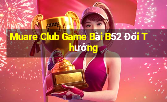 Muare Club Game Bài B52 Đổi Thưởng