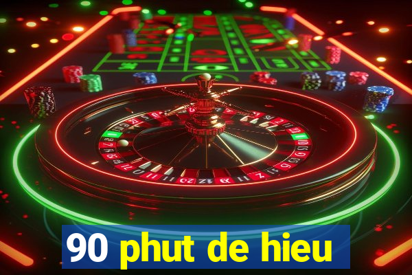 90 phut de hieu