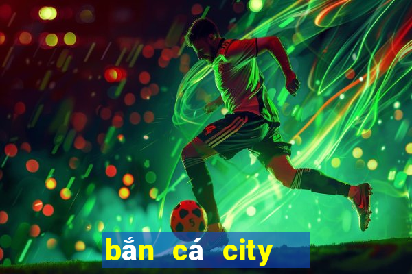 bắn cá city   thành phố bắn cá