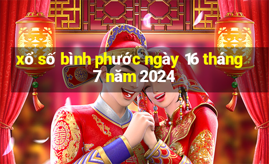 xổ số bình phước ngày 16 tháng 7 năm 2024