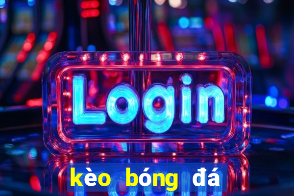 kèo bóng đá ngày mai