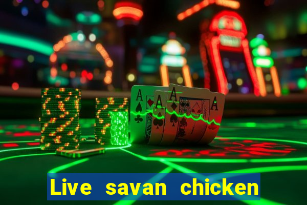 Live savan chicken arena today