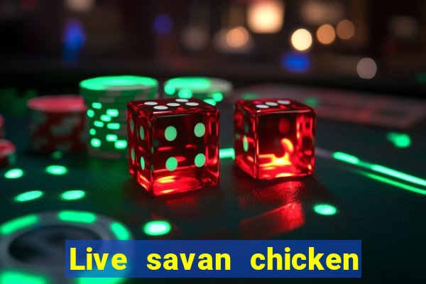 Live savan chicken arena today