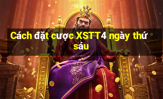 Cách đặt cược XSTT4 ngày thứ sáu