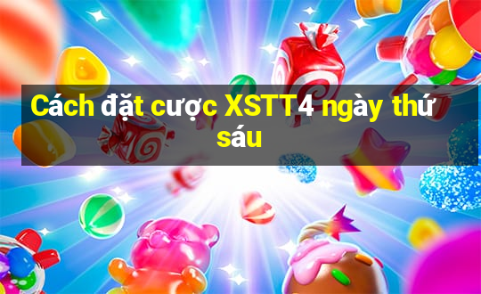 Cách đặt cược XSTT4 ngày thứ sáu