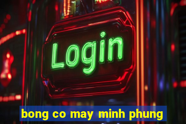 bong co may minh phung