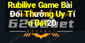 Rubilive Game Bài Đổi Thưởng Uy Tín Bet20