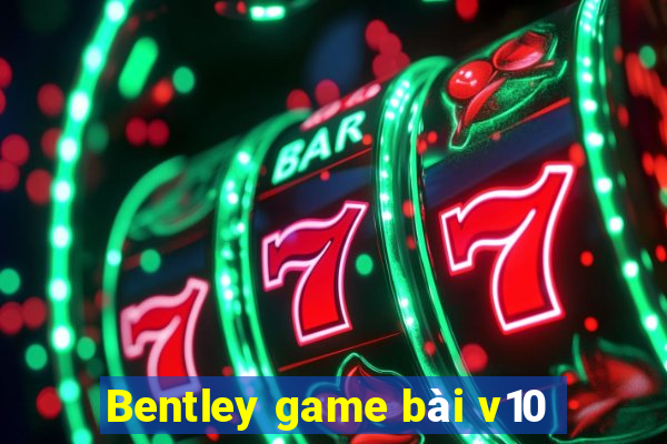 Bentley game bài v10