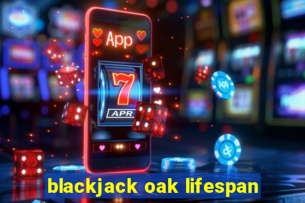 blackjack oak lifespan