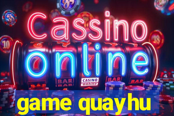 game quayhu