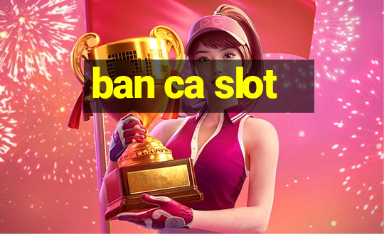 ban ca slot