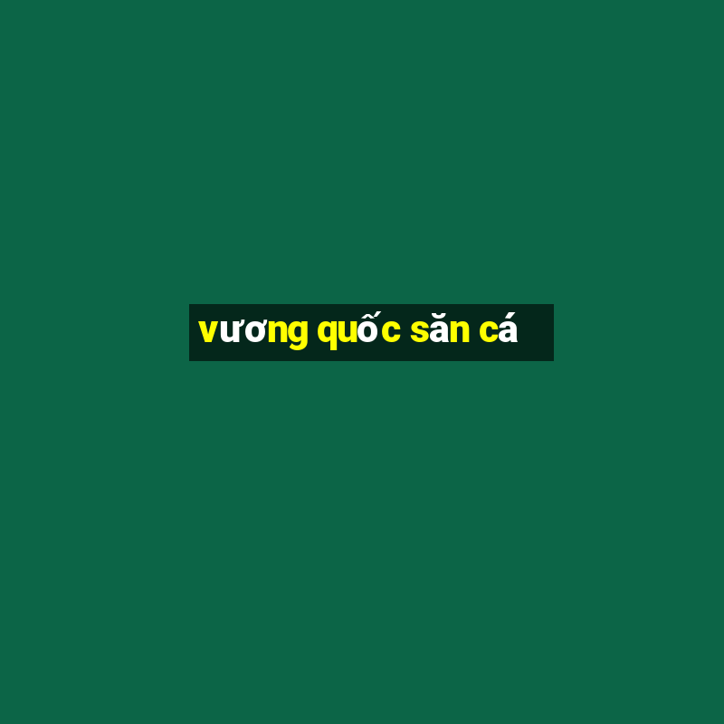 vuong quoc san ca