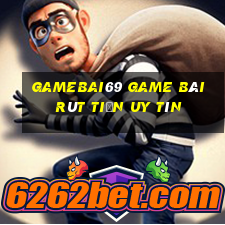 Gamebai69 Game Bài Rút Tiền Uy Tín