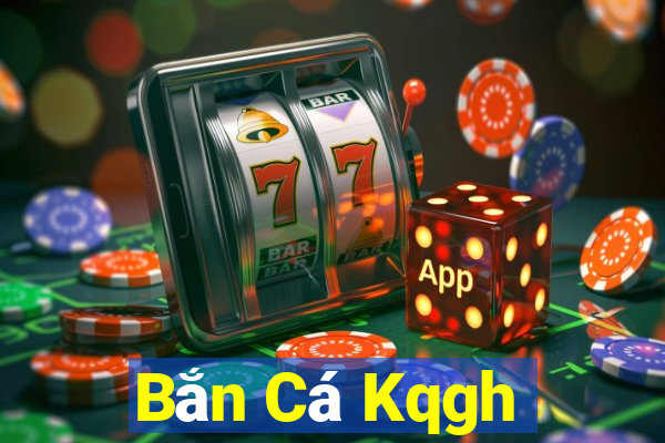 Bắn Cá Kqgh