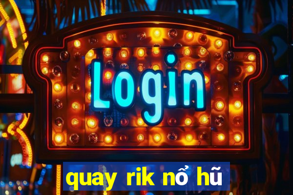 quay rik nổ hũ