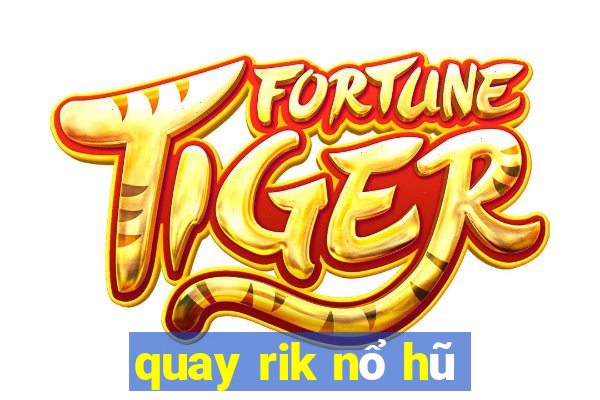 quay rik nổ hũ