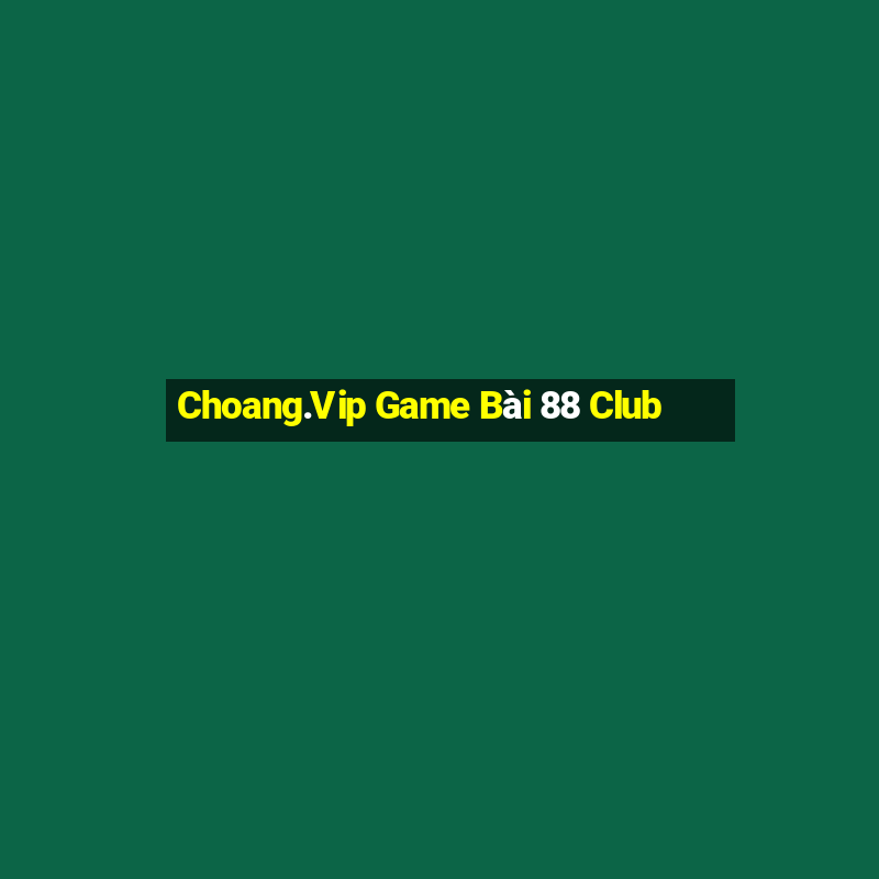 Choang.Vip Game Bài 88 Club