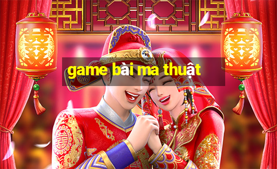 game bài ma thuật