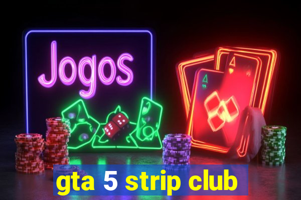 gta 5 strip club