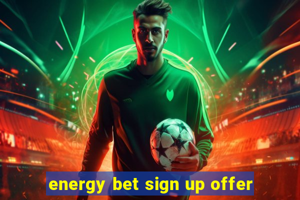 energy bet sign up offer