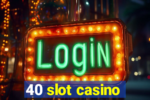 40 slot casino