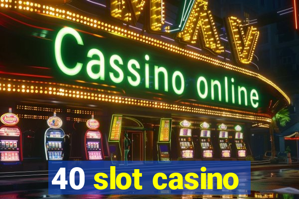 40 slot casino