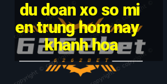 du doan xo so mien trung hom nay khanh hoa