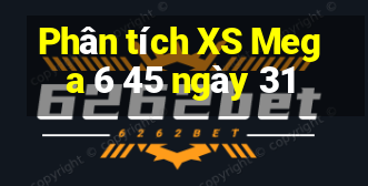 Phân tích XS Mega 6 45 ngày 31