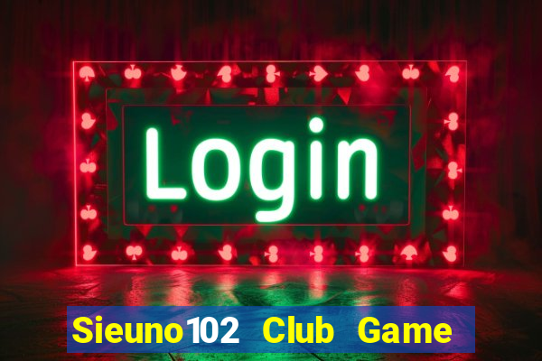 Sieuno102 Club Game Bài Casino