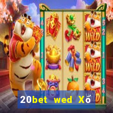 20bet wed Xổ số Chính trực