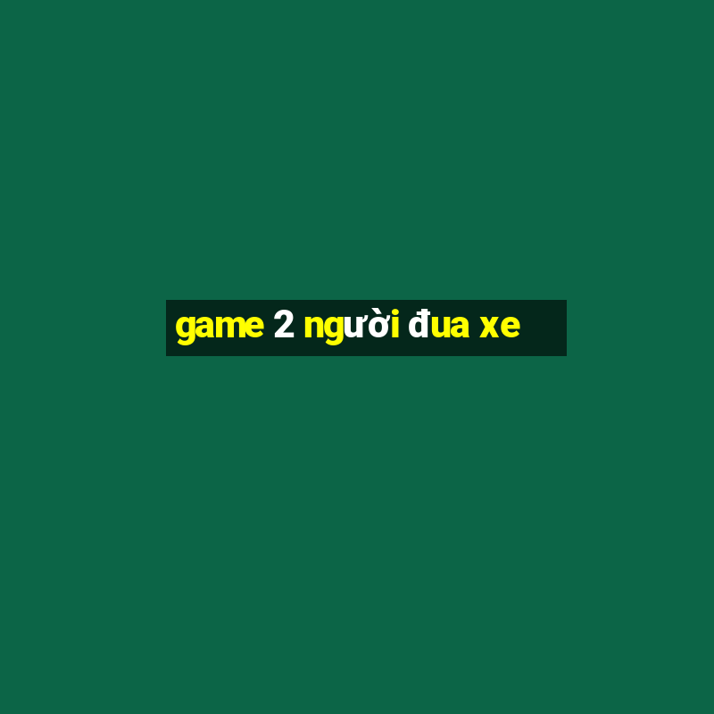 game 2 nguoi dua xe