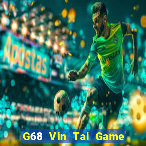 G68 Vin Tai Game Bài Đổi Thưởng Uy Tín