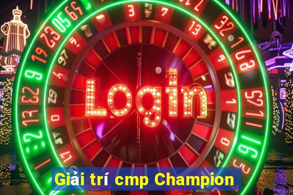 Giải trí cmp Champion