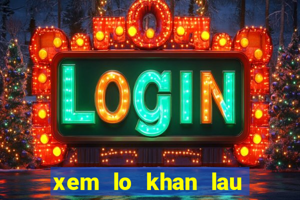 xem lo khan lau chua ve