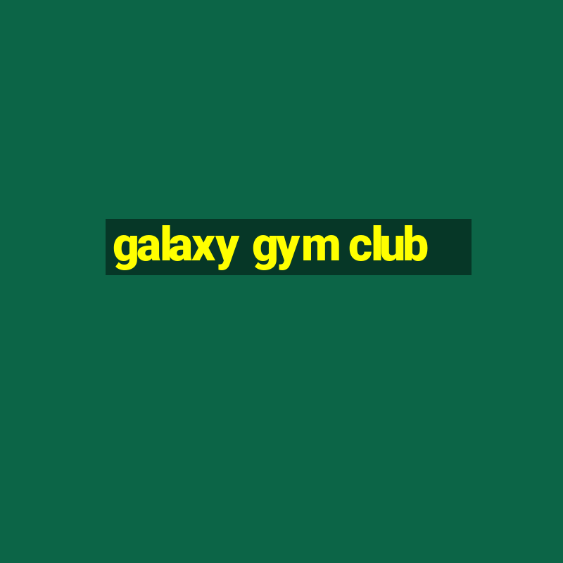 galaxy gym club