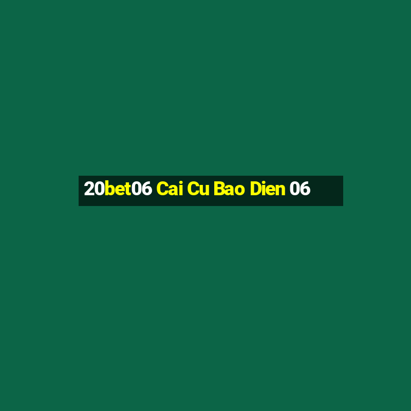 20bet06 Cai Cu Bao Dien 06