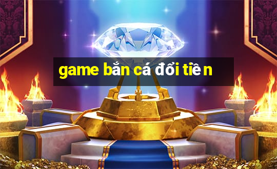 game bắn cá đổi tiền