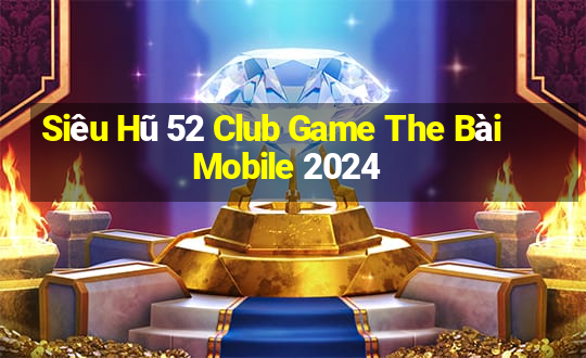 Siêu Hũ 52 Club Game The Bài Mobile 2024