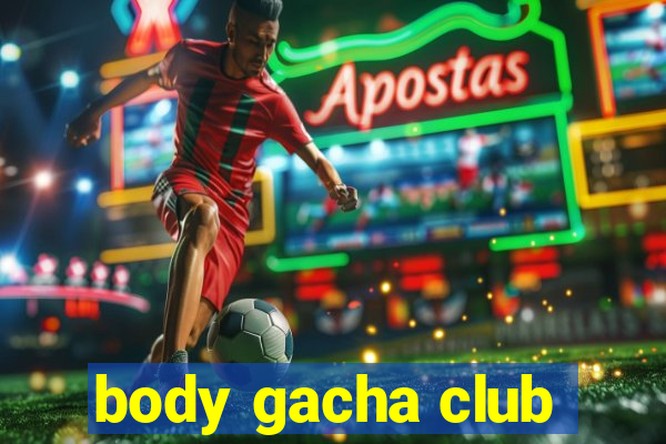 body gacha club