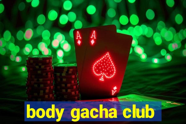 body gacha club