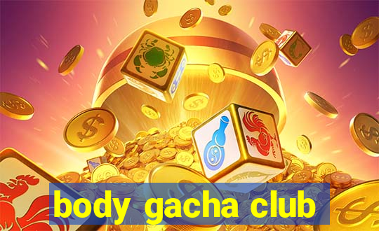 body gacha club