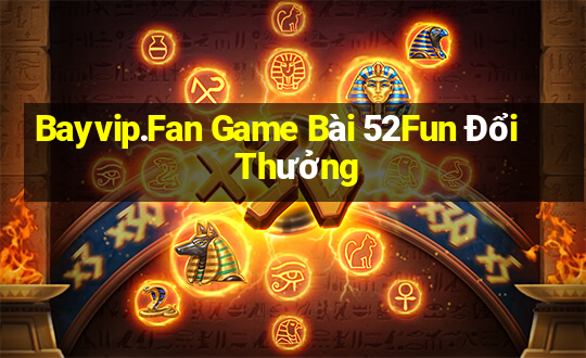 Bayvip.Fan Game Bài 52Fun Đổi Thưởng