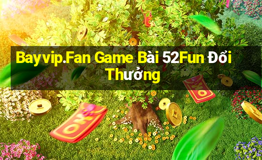 Bayvip.Fan Game Bài 52Fun Đổi Thưởng