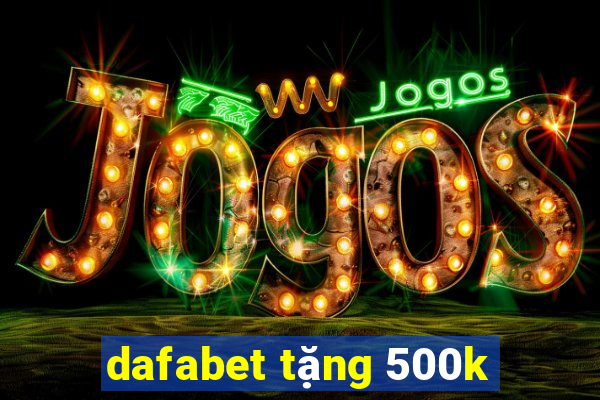 dafabet tặng 500k