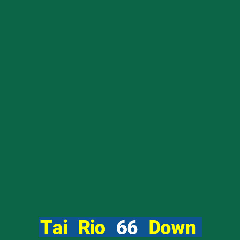 Tai Rio 66 Down Game Bài Vui