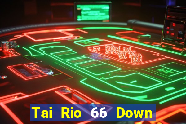 Tai Rio 66 Down Game Bài Vui