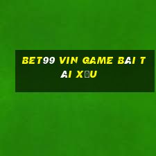 Bet99 Vin Game Bài Tài Xỉu