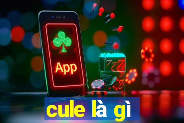 cule là gì