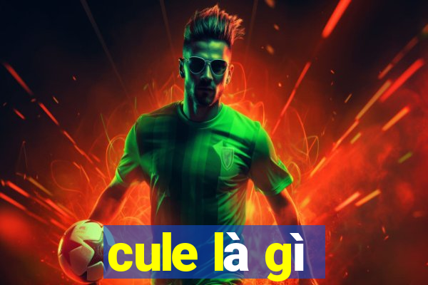 cule là gì