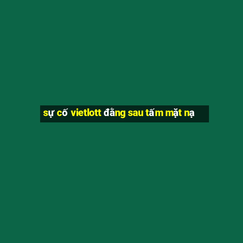 sự cố vietlott đằng sau tấm mặt nạ